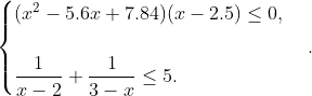 \begin{cases} (x^{2}-5.6x+7.84)(x-2.5)\leq 0,\\ \\ \dfrac{1}{x-2}+\dfrac{1}{3-x}\leq 5.\\ \end{cases}.